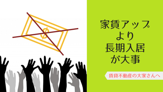 【大家さんへ】賃貸経営は、家賃アップを考えるより、長期入居の方がメリットが大きい理由