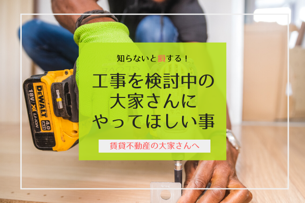 やらないと損！大規模修繕やリフォームなどの工事を検討中の大家さんに絶対やってもらいたいこと