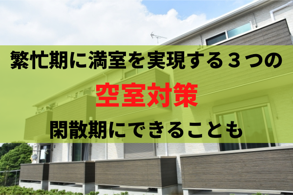 繁忙期に満室を実現する3つの空室対策！閑散期にできることも